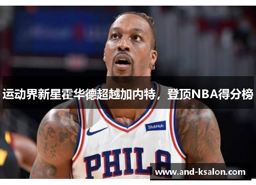运动界新星霍华德超越加内特，登顶NBA得分榜