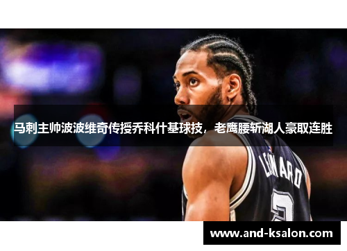 马刺主帅波波维奇传授乔科什基球技，老鹰腰斩湖人豪取连胜