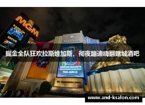 掘金全队狂欢拉斯维加斯，彻夜蹦迪嗨翻赌城酒吧